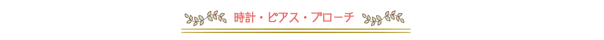時計・ピアス・ブローチ